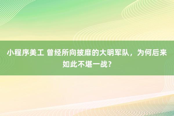 小程序美工 曾经所向披靡的大明军队，为何后来如此不堪一战？