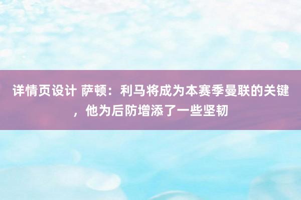 详情页设计 萨顿：利马将成为本赛季曼联的关键，他为后防增添了一些坚韧