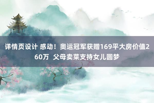 详情页设计 感动！奥运冠军获赠169平大房价值260万  父母卖菜支持女儿圆梦