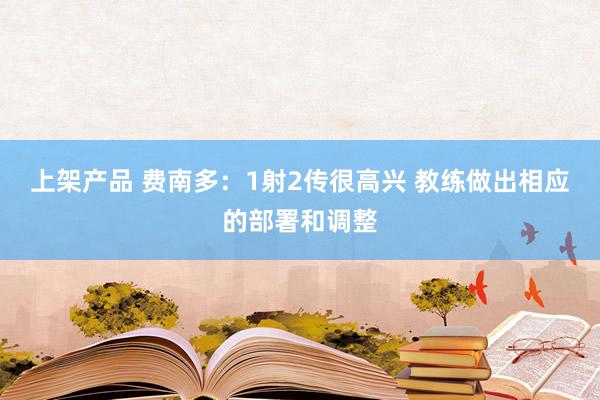 上架产品 费南多：1射2传很高兴 教练做出相应的部署和调整